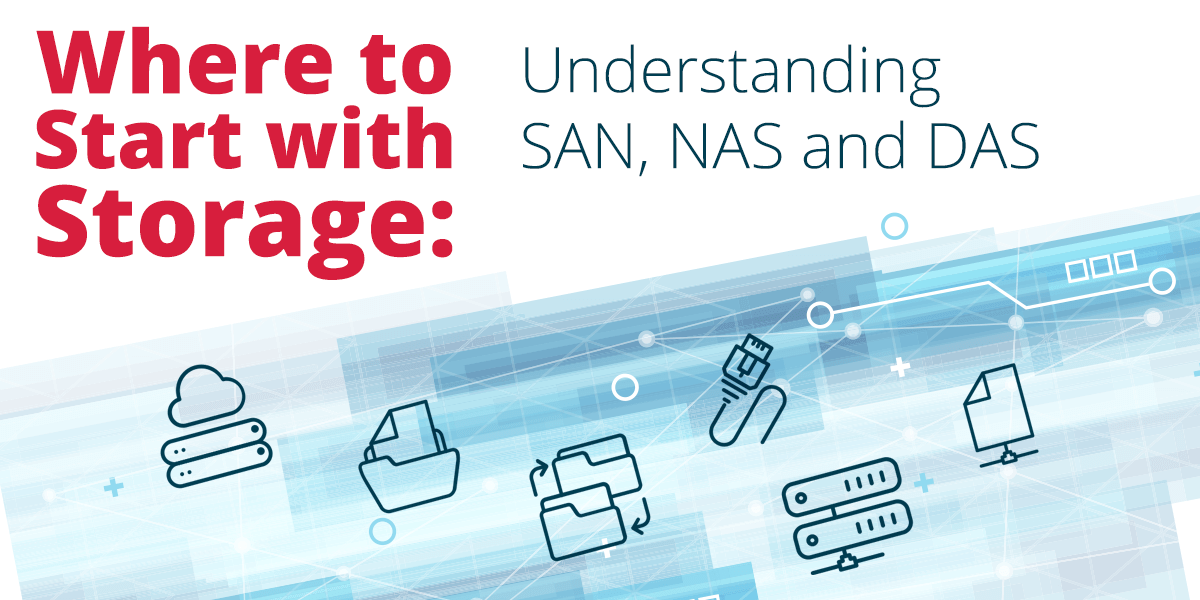 Where to Start With Storage: Understanding SAN, NAS and DAS
